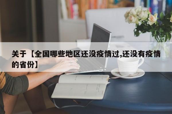关于【全国哪些地区还没疫情过,还没有疫情的省份】