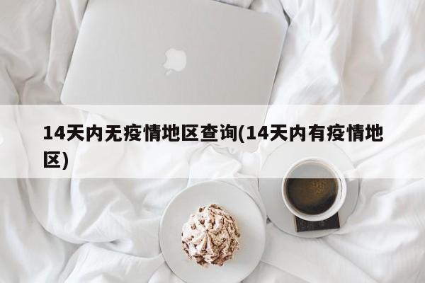 14天内无疫情地区查询(14天内有疫情地区)