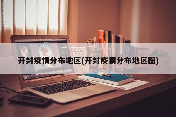 开封疫情分布地区(开封疫情分布地区图)